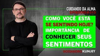 Rossandro Klinjey - Como Você Está Se Sentindo Hoje? Importância De Conhecer Seus Sentimentos.