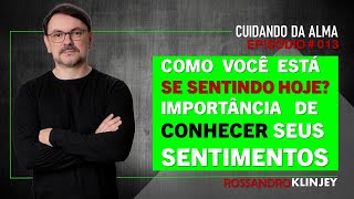 Rossandro Klinjey - Como você está se sentindo hoje? Importância de conhecer seus sentimentos.