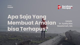 Apa Saja Yang Membuat Amalan bisa Terhapus - Ustadz Dr Syafiq Riza Basalamah MA