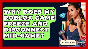 Why Does My Roblox Game Freeze And Disconnect Mid-game? - Open World Tycoons