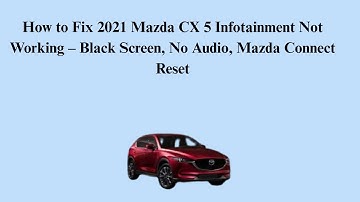How to Fix 2021 Mazda CX 5 Infotainment Not Working – Black Screen, No Audio, Mazda Connect Reset
