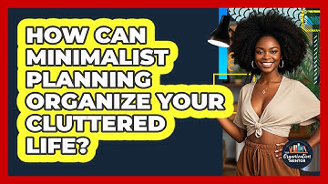 How Can Minimalist Planning Organize Your Cluttered Life? - Your Organization Mentor