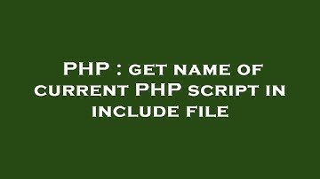 PHP : get name of current PHP script in include file