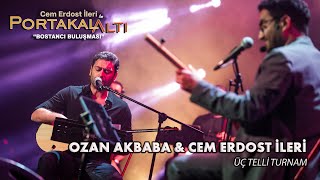 Üç Telli Turnam - Ozan Akbaba, Cem Erdost İleri (Portakalaltı Bostancı Buluşması)