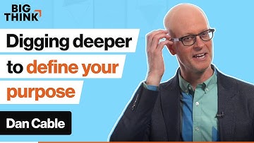 Finding your ‘why’: How to dig deep and define your purpose | Dan Cable | Big Think