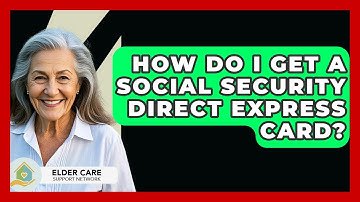 How Do I Get A Social Security Direct Express Card? - Elder Care Support Network