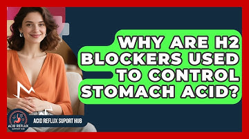 Why Are H2 Blockers Used To Control Stomach Acid? - Acid Reflux Support Hub