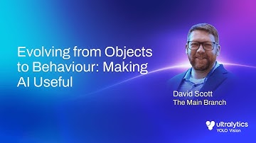 Evolving from Objects to Behaviour: Making AI Useful - The Main Branch | YV24 Talk #08 | Ultralytics