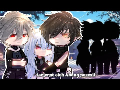 ` terjerat oleh Abang posesif ` gcmm || mini movie || gacha club indonesia ]