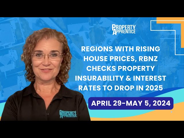 Regions with Rising House Prices, RBNZ Checks Property Insurability & Interest Rates to Drop in 2025