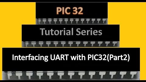 PIC32 Tutorial Series | Interfacing UART with PIC32 (Part2)