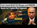 Putin’s Secret Black Sea Weapon Just VANISHED… Russia Can’t Explain What Happened