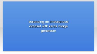 balancing an imbalanced dataset with keras image generator