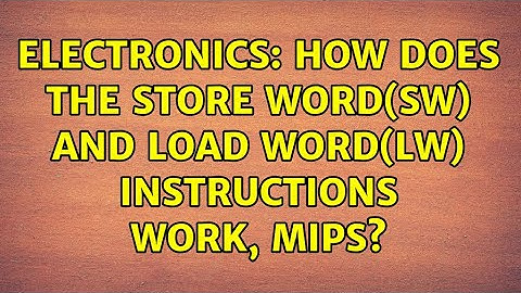 Electronics: How does the Store Word(SW) and Load Word(LW) instructions work, MIPS?