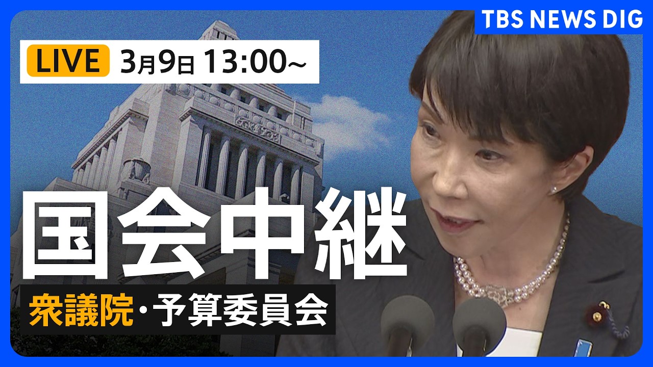 【国会中継・ライブ】衆議院・予算委員会　集中審議/高市早苗総理大臣らが参加（2026年3月9日午後1時～LIVE配信）｜TBS NEWS DIG