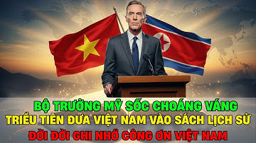Bộ Trưởng Mỹ SỐC: Triều Tiên Đưa Việt Nam Vào Sách Lịch Sử. Đời Đời Nhớ Ơn