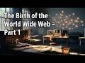 The Birth of the World Wide Web – Part 1 | History of Legend