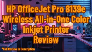 HP OfficeJet Pro 8139e Wireless All-in-One Color Inkjet Printer Review
