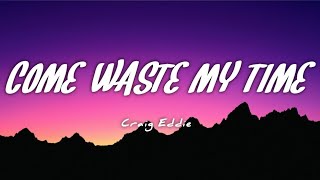 Craig Eddie - Come Waste My Time (Lyrics)