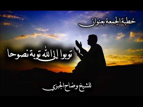 توبوا إلى الله توبة نصوحا خطبة الجمعة للشيخ وضاح الجبزي وفقه الله