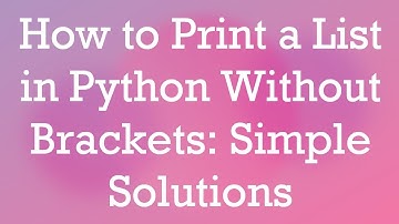 How to Print a List in Python Without Brackets: Simple Solutions
