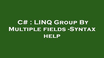 C# : LINQ Group By Multiple fields -Syntax help