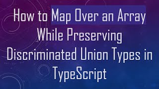 How to Map Over an Array While Preserving Discriminated Union Types in TypeScript
