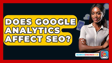 Does Google Analytics Affect SEO? - SearchEnginesHub.com