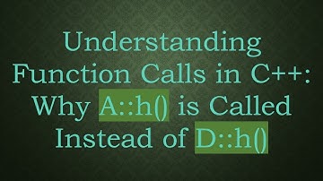 Understanding Function Calls in C++: Why A::h() is Called Instead of D::h()