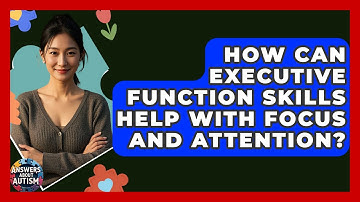 How Can Executive Function Skills Help With Focus And Attention? - Answers About Autism