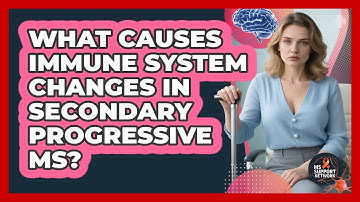 What Causes Immune System Changes In Secondary Progressive MS? - MS Support Network
