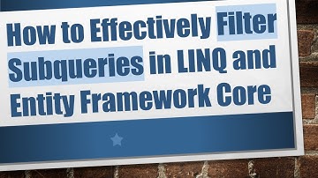 How to Effectively Filter Subqueries in LINQ and Entity Framework Core