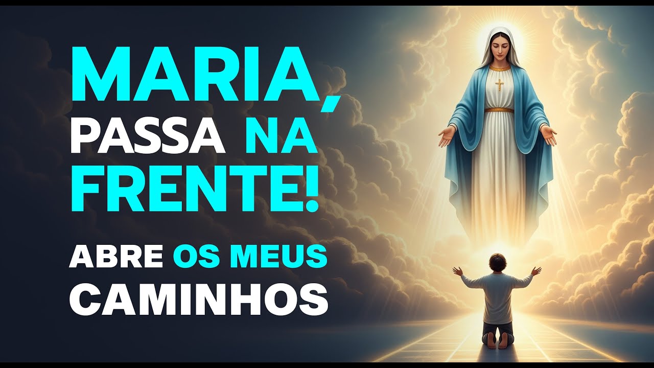 Maria, Passa na Frente e Abre Todos os Caminhos! | Oração Poderosa de Proteção e Milagres 🙏✨