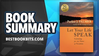 Let Your Life Speak | Listening for the Voice of Vocation by Palmer J. Parker | Book Summary