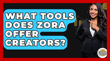 What Tools Does Zora Offer Creators? - CryptoBasics360.com