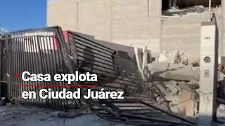 Explota una casa por acumulación de gas en Ciudad Juárez, Chihuahua, hay varias casas afectadas