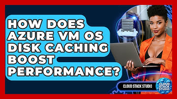 How Does Azure VM OS Disk Caching Boost Performance? - Cloud Stack Studio