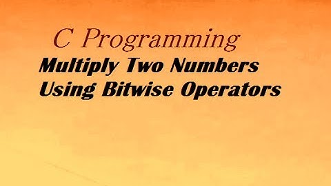 C Program To Multiply Two Numbers Using Bitwise Operators