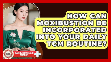 How Can Moxibustion Be Incorporated Into Your Daily TCM Routine? - Holistic Asian Health Practices