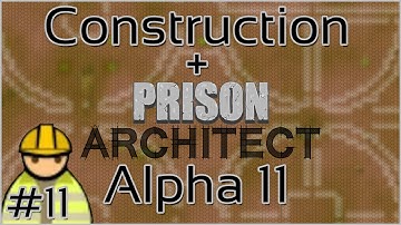Construction + Prison Architect + Alpha 11 #11 = Security