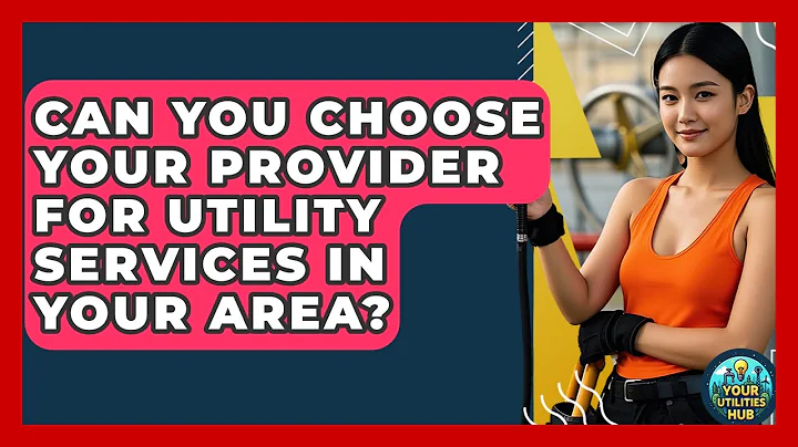 Can You Choose Your Provider for Utility Services in Your Area? - Your Utilities Hub