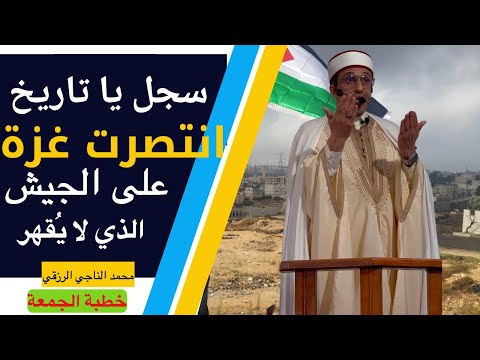 خطبة الجمعة سجل يا تاريخ انتصرت غزة على الجيش الذي لا يقهر