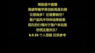 美股盘中直播高盛带着苹果创新高是右侧交易做多？还是要做空？散户追风半导体结果被套现在的行情对于散户来说是恐慌还是欢乐？6.5.23 个人思路 仅供参考