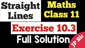 Class 11 Maths Straight Lines Exercise 10.3 Full NCERT Solutions by JP Sir