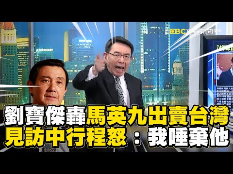 劉寶傑爆氣轟馬英九「出賣台灣」 見訪中行程玄機怒：我唾棄他@ebcCTime