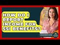 How Do I Report Income For SSI Benefits? - Latino Retirement Solutions