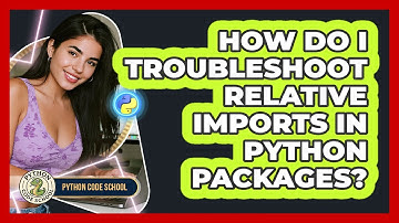 How Do I Troubleshoot Relative Imports In Python Packages? - Python Code School