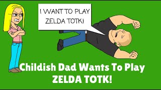 Childish Dad Wants To Play Zelda TOTK! (Tears Of The Kingdom)