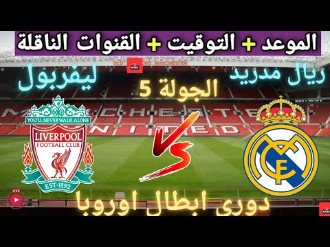 موعد مباراه ريال مدريد و ليفربول القادمة في الجولة 5 من دوري ابطال اوروبا و القنوات الناقلة