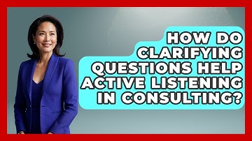 How Do Clarifying Questions Help Active Listening In Consulting? - Consulting Career Hub